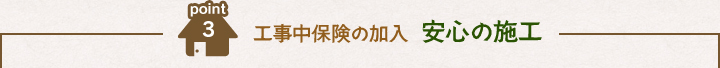 工事中保険の加入　安心の施工